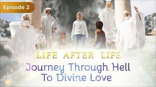 Life After Life. Episode 2 | Journey Through Hell To Divine Love | Spiritual Channel