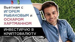 ВЬЕТНАМ с миллиардерами. Игорь Рыбаков и Оскар Хартманн. Инвестирую в криптовалюту.