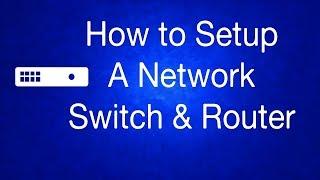 How to Setup a Network Switch and Router