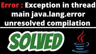 Exception in thread main java.lang.error unresolved compilation problem in java solved