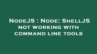 NodeJS : Node: ShellJS not working with command line tools