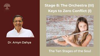 Stage 8 (III): The Orchestra -  Keys to Zero Conflict (I): Ten Stages of the Soul by Dr. Amyn Dahya