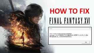 How To Fix FINAL FANTASY XVI Error: Access Violation (read) 0xc0000005 | #ff16