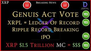 XRP- Genuis Act Vote - XRPL = ledger Of Record - Ripple Record breaking iPO? - XRP $1.5 Trillion MC?