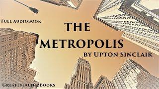 THE METROPOLIS by Upton Sinclair - FULL AudioBook | Greatest AudioBooks