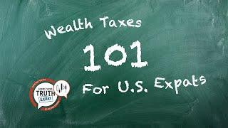 Wealth Taxes 101 for U.S. Expats