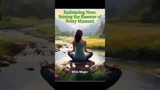 Book Summary: Embracing Now: Seizing the Essence of Every Moment By Miss Magic.