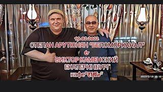 19.02.2022 СТЕПАН АРУТЮНЯН "БЕЛОМОРКАНАЛ"& ВИКТОР КАМЕНСКИЙ