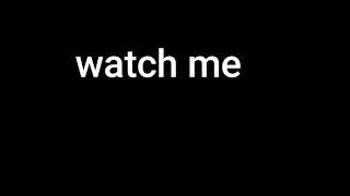 watch me