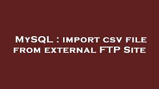 MySQL : import csv file from external FTP Site