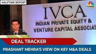 Prashant Mehra's View On Key M&A & Private Equity Deals In May 2022 | Halftime Report | CNBC-TV18