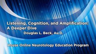 Listening, Cognition and Amplification: A Deeper Dive | House Online Neurotology Education Program