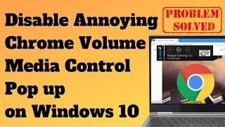 Disable Annoying Chrome Volume Media Control Pop up on Windows 10