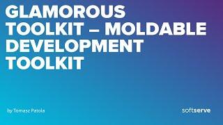 "Glamorous Toolkit - moldable development toolkit" by Tomasz Patola