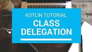 Kotlin Tutorial - Chapter(68): Class Delegation