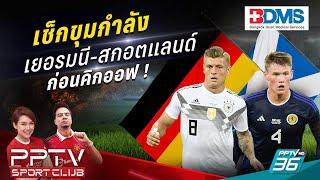 PPTV SPORT CLUB | เช็กขุมกำลัง เยอรมนี-สกอตแลนด์ ก่อนคิกออฟ | 14 มิ.ย. 67