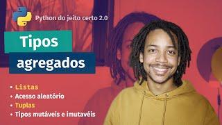 Listas e Tuplas o que são e como usar estes Tipos Agregados | Python do Jeito Certo 2.0