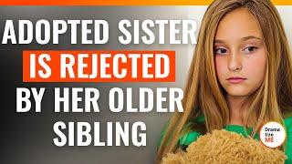 Adopted Sister Is Rejected by Her Older Sibling | @DramatizeMe.Special
