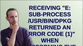 Receiving "E: Sub-process /usr/bin/dpkg returned an error code (1)" when performing the command: ...