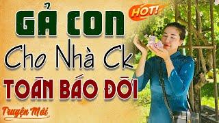 Chuyện có thật 100%: GẢ CON CHO NHÀ CHỒNG TOÀN BÁO ĐỜI trọn bộ - Truyện đời thực