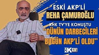 AKP ESKİ MİLLETVEKLİ REHA ÇAMUROĞLU KHK TV'YE KONUŞTU: " ERDOĞAN'IN KAFASINDA EZME FİKRİ HEP VARDI"