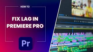 How to Fix Lag with 4K Footage in Premiere Pro