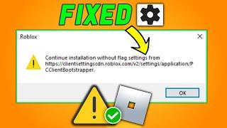 FIXED : Roblox Continue Installation Without Flag Settings From Error (2024 Updated)