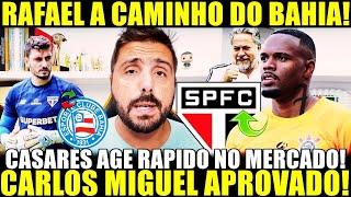 BOMBA NESSA QUINTA! RAFAEL A CAMINHO DO BAHIA! CASARES AGE RÁPIDO E CARLOS MIGUEL É APROVADO NO SPFC