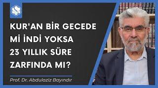 Kur'an bir gecede mi indi yoksa 23 yıllık süre zarfında mı? | Prof. Dr. Abdulaziz Bayındır