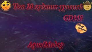 ТОП 10 ХУДШИХ УРОВНЕЙ [GDMS] // Geometry Dash