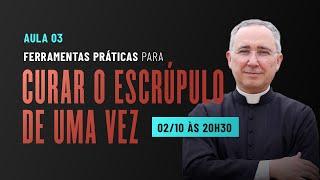 Ferramentas práticas para curar o escrúpulo de uma vez | AULA 03 - Superando os Escrúpulos