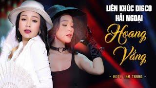 LK Disco Hải Ngoại Hoang Vắng - Ngọc Lan Trang | MV Sân Khấu 4K