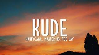 Harrycane, Master KG & Tee Jay - Kude (Lyrics) ft, Ntando Yamahlubi