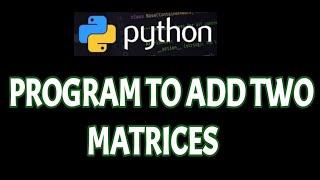 Python program to add two matrices | Matrix addition in python