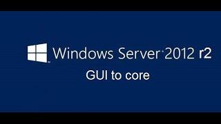 How to convert windows server 2012 r2 GUI to core (part 1)