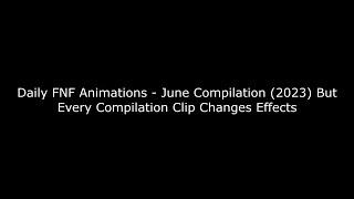 Daily FNF Animations - June Compilation (2023) But Every Compilation Clip Changes Effects