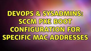 DevOps & SysAdmins: SCCM PXE Boot configuration for specific MAC addresses