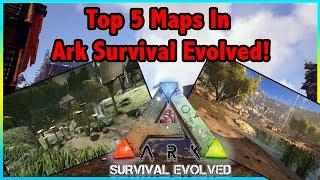 Top 5 MAPS In Ark Survival Evolved!