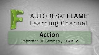 Action - Importing 3D Geometry - Part 2 - Flame 2017x1