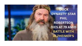 'Duck Dynasty' Star Phil Robertson Dies at 79 Amid Battle with Alzheimer's