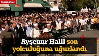 Semih Çelik'in katlettiği Ayşenur Halil son yolculuğuna uğurlandı