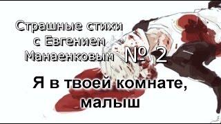 Страшные стихи с Евгением Манаенковым № 2 Я В ТВОЕЙ КОМНАТЕ, МАЛЫШ