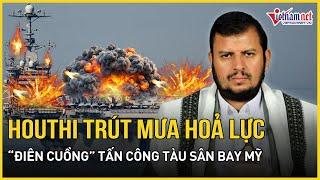 Houthi trút mưa tên lửa huỷ diệt tàu sân bay Mỹ, Washington dội tên lửa tiêu diệt hàng loạt chỉ huy