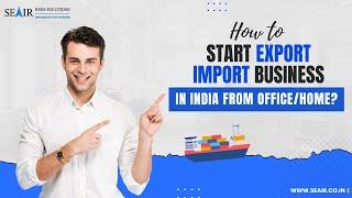 How to Start Import Export Business in India from office/home?