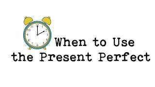 When to Use the Present Perfect Tense