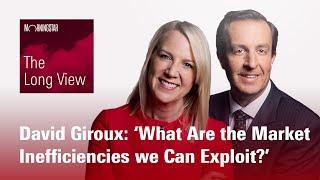 The Long View: David Giroux - ‘What Are the Market Inefficiencies we Can Exploit?’