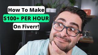 How To Make $100+ Per Hour On Fiverr [Pro Fiverr Tips]