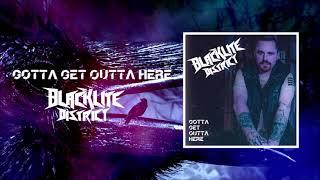 Blacklite District - Gotta Get Outta Here