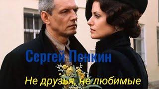 Сергей ПЕНКИН - Не друзья,не любимые (OST Мастер и Маргарита)