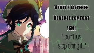 Venti x listener |Reverse comfort !SH!| TW